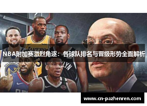 NBA附加赛激烈角逐：各球队排名与晋级形势全面解析
