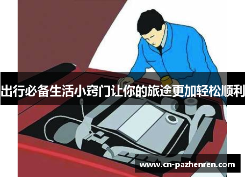 出行必备生活小窍门让你的旅途更加轻松顺利