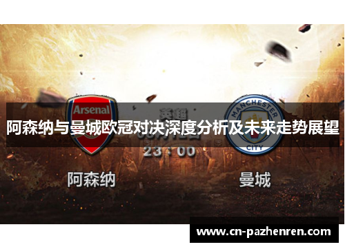 阿森纳与曼城欧冠对决深度分析及未来走势展望