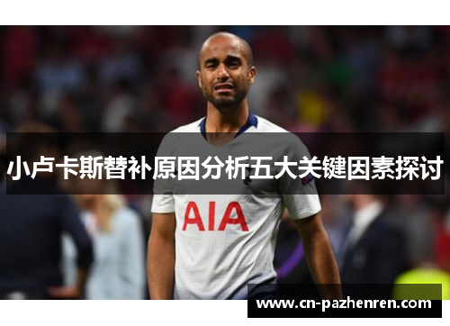 小卢卡斯替补原因分析五大关键因素探讨