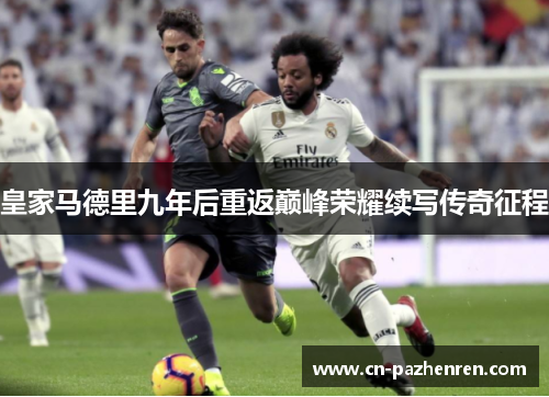 皇家马德里九年后重返巅峰荣耀续写传奇征程