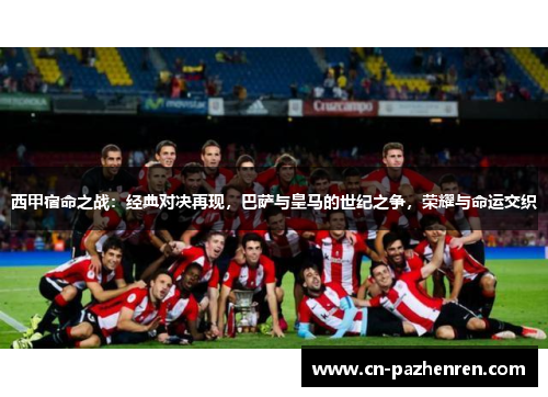 西甲宿命之战：经典对决再现，巴萨与皇马的世纪之争，荣耀与命运交织