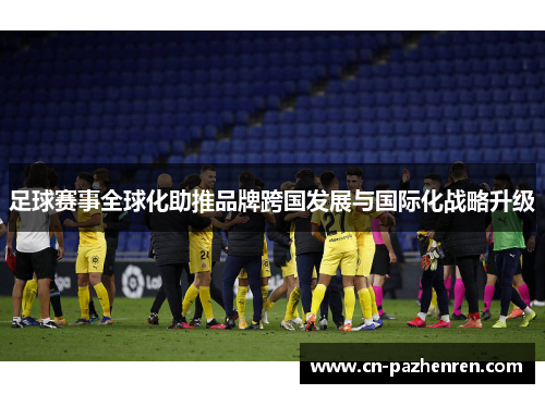 足球赛事全球化助推品牌跨国发展与国际化战略升级